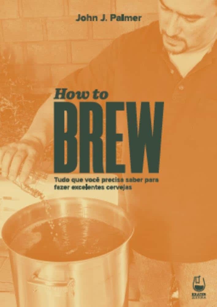 How to Brew: Everything You Need to Know to Brew Beer Right the First Time, de John Palmer